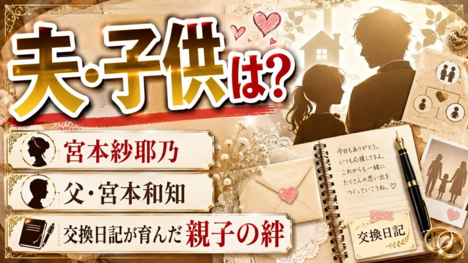 宮本紗耶乃の結婚した夫・子供は？父・宮本和知との交換日記が生んだ親子の絆も紹介