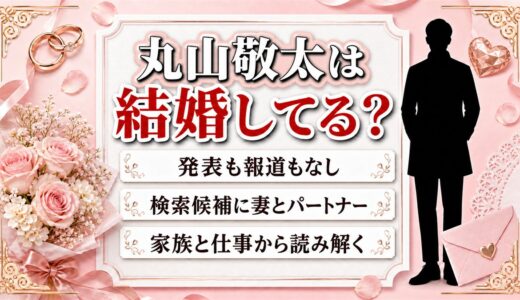 丸山敬太の結婚は発表なし！検索候補に「妻」と「パートナー」が並ぶ理由とは