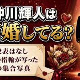仲川輝人の結婚は公表なし！左手薬指の指輪が見つかった集合写真とは