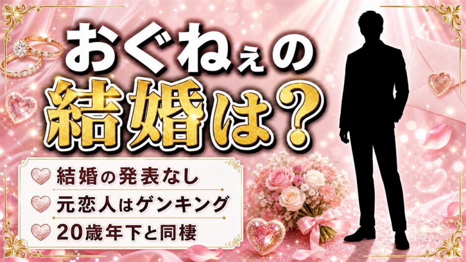 おぐねぇの結婚は発表なし！GENKING以来となった20歳年下との同棲とは