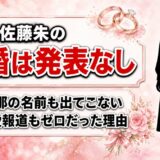 佐藤朱の結婚は発表なし！旦那の名前も熱愛報道も出てこない理由とは