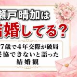 瀬戸晴加の結婚は未発表！27歳で終えた4年交際と「妥協できない」結婚観