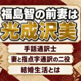 福島智の前妻は手話通訳士の光成沢美！妻と指点字通訳の二役を担った結婚生活とは