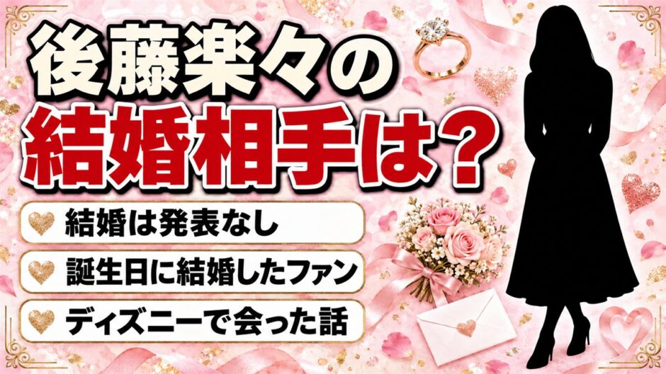 後藤楽々の結婚相手は？結婚は発表なし！自分の誕生日に結婚したファンと会った話とは