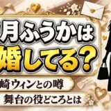 唯月ふうかの結婚は発表なし！森崎ウィンとの噂が出た舞台の役どころとは