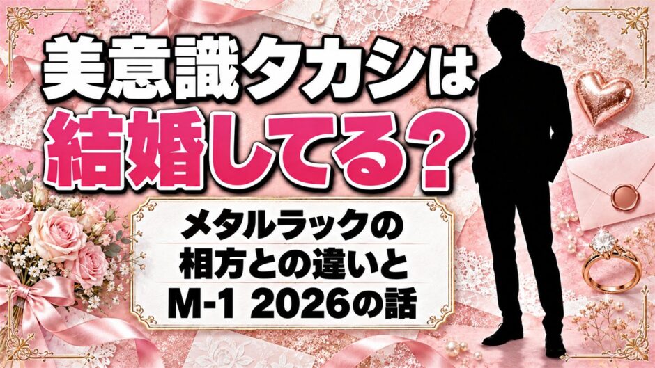 美意識タカシは結婚してる？相方ののなかとの違いとM-1 2026のメタルラックとは