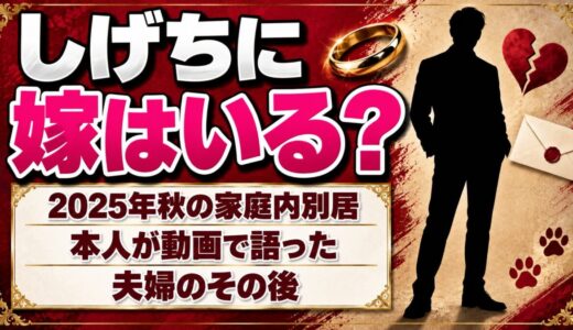 しげちに嫁はいる？「家庭内別居」の動画から本人が語った夫婦のその後とは