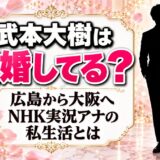 武本大樹の結婚相手は？広島から大阪へ移ったNHK実況アナの私生活とは