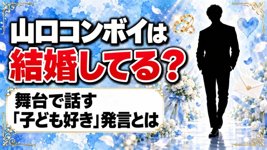 山口コンボイは結婚してる？舞台で話す「子ども好き」発言とは